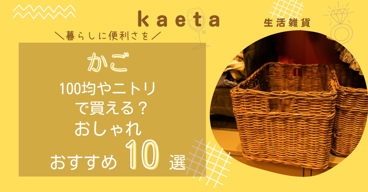 かごはニトリやダイソー・セリア100均で買える？おしゃれおすすめ人気10選を紹介！