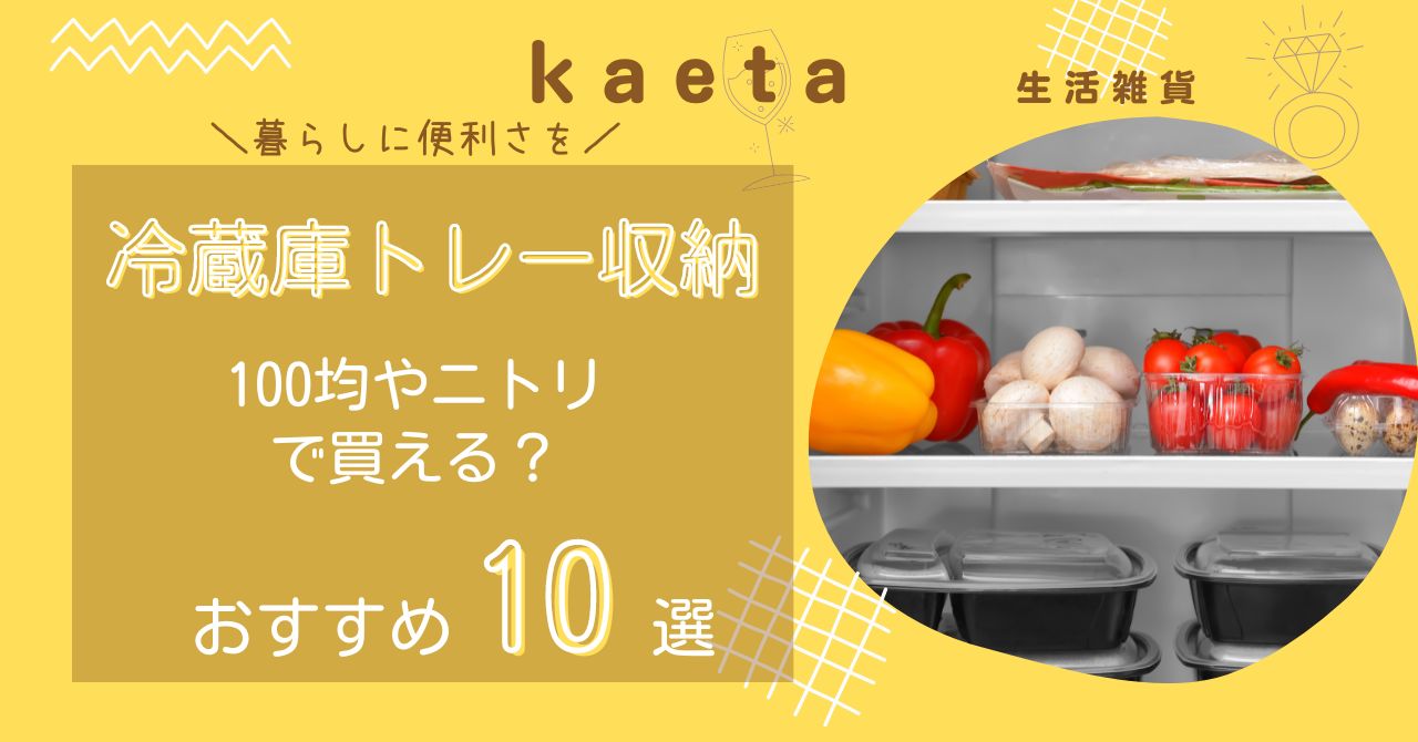 冷蔵庫トレー収納は100均ダイソー・セリアやニトリで買える？おすすめ人気10選を紹介！