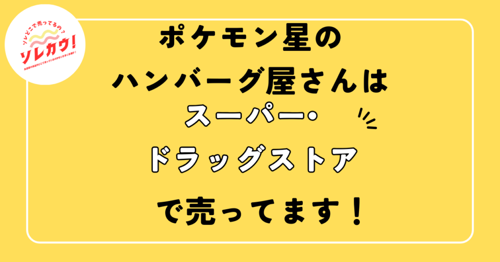 ポケモン星のハンバーグ屋さんはスーパー・ドラッグストアで売っています