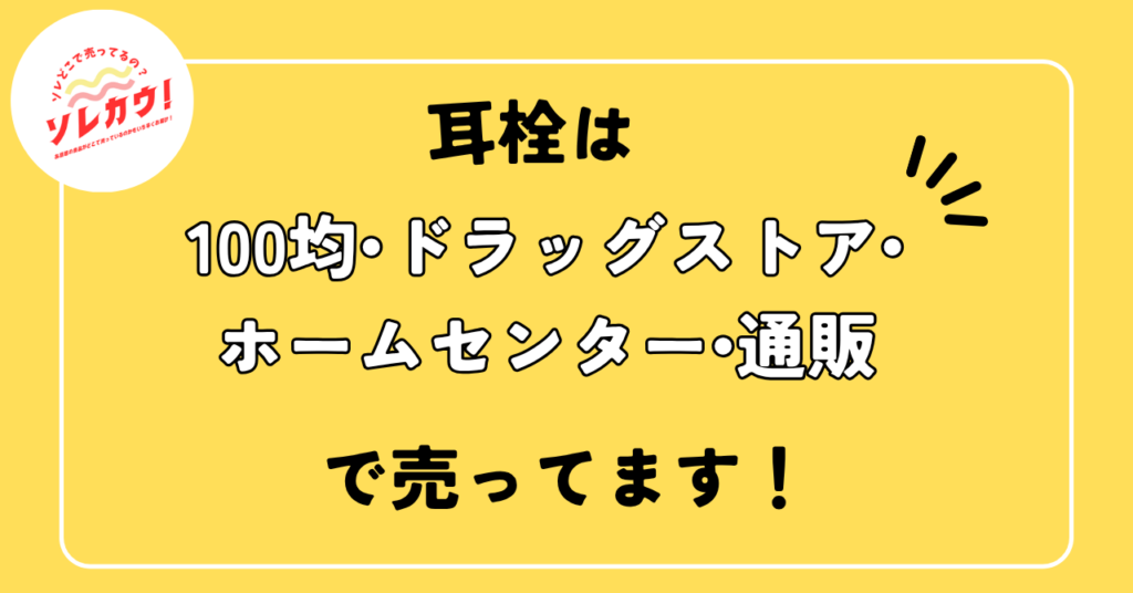 耳栓は100圴・ドラッグストア・ホームセンター・通販で売ってます。