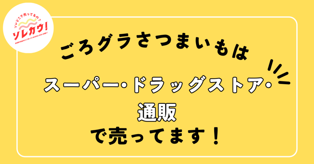 ごろグラさつまいもはスーパー・ドラッグストア・通販で売っています。